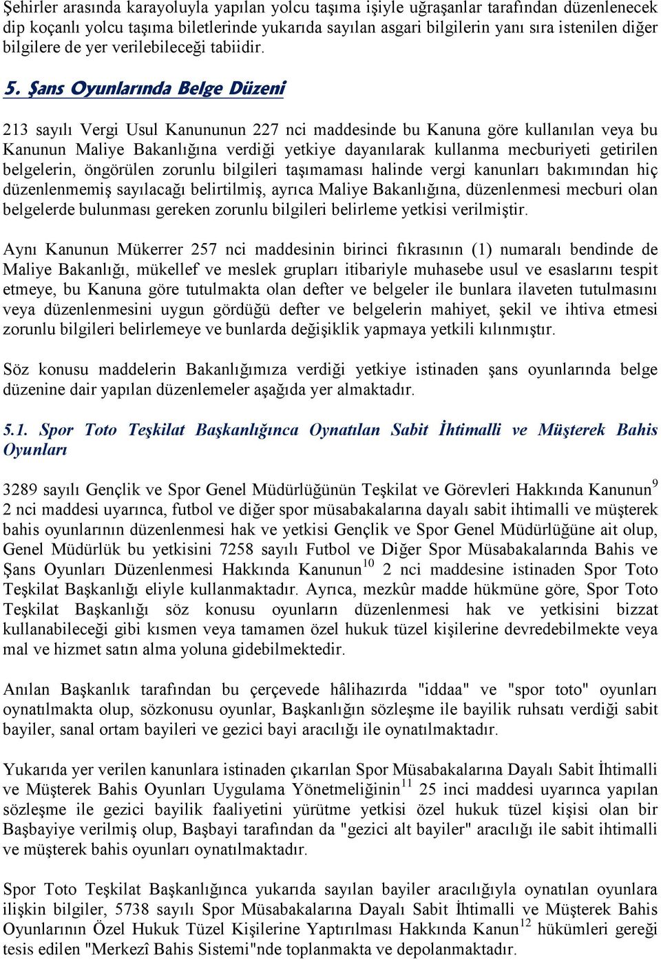 Şans Oyunlarında Belge Düzeni 213 sayılı Vergi Usul Kanununun 227 nci maddesinde bu Kanuna göre kullanılan veya bu Kanunun Maliye Bakanlığına verdiği yetkiye dayanılarak kullanma mecburiyeti