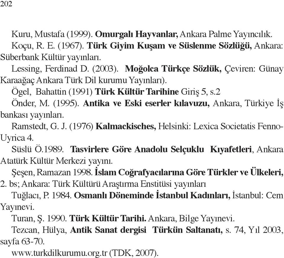 Antika ve Eski eserler kılavuzu, Ankara, Türkiye İş bankası yayınları. Ramstedt, G. J. (1976) Kalmackisches, Helsinki: Lexica Societatis Fenno- Uyrica 4. Süslü Ö.1989.