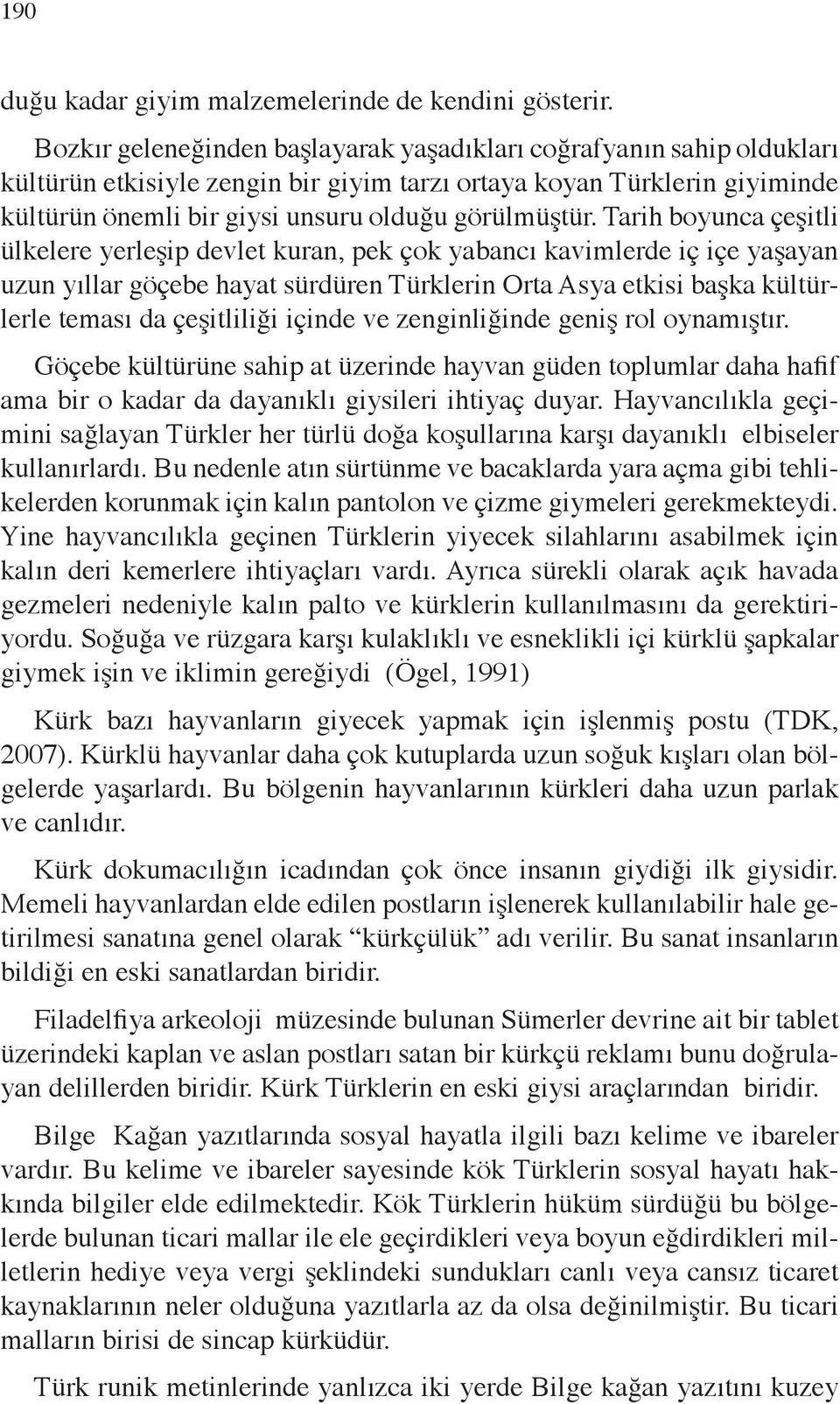 Tarih boyunca çeşitli ülkelere yerleşip devlet kuran, pek çok yabancı kavimlerde iç içe yaşayan uzun yıllar göçebe hayat sürdüren Türklerin Orta Asya etkisi başka kültürlerle teması da çeşitliliği