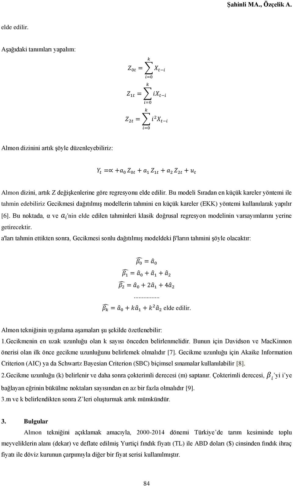 Bu noktada, α ve 'nin elde edilen tahminleri klasik doğrusal regresyon modelinin varsayımlarını yerine getirecektir.