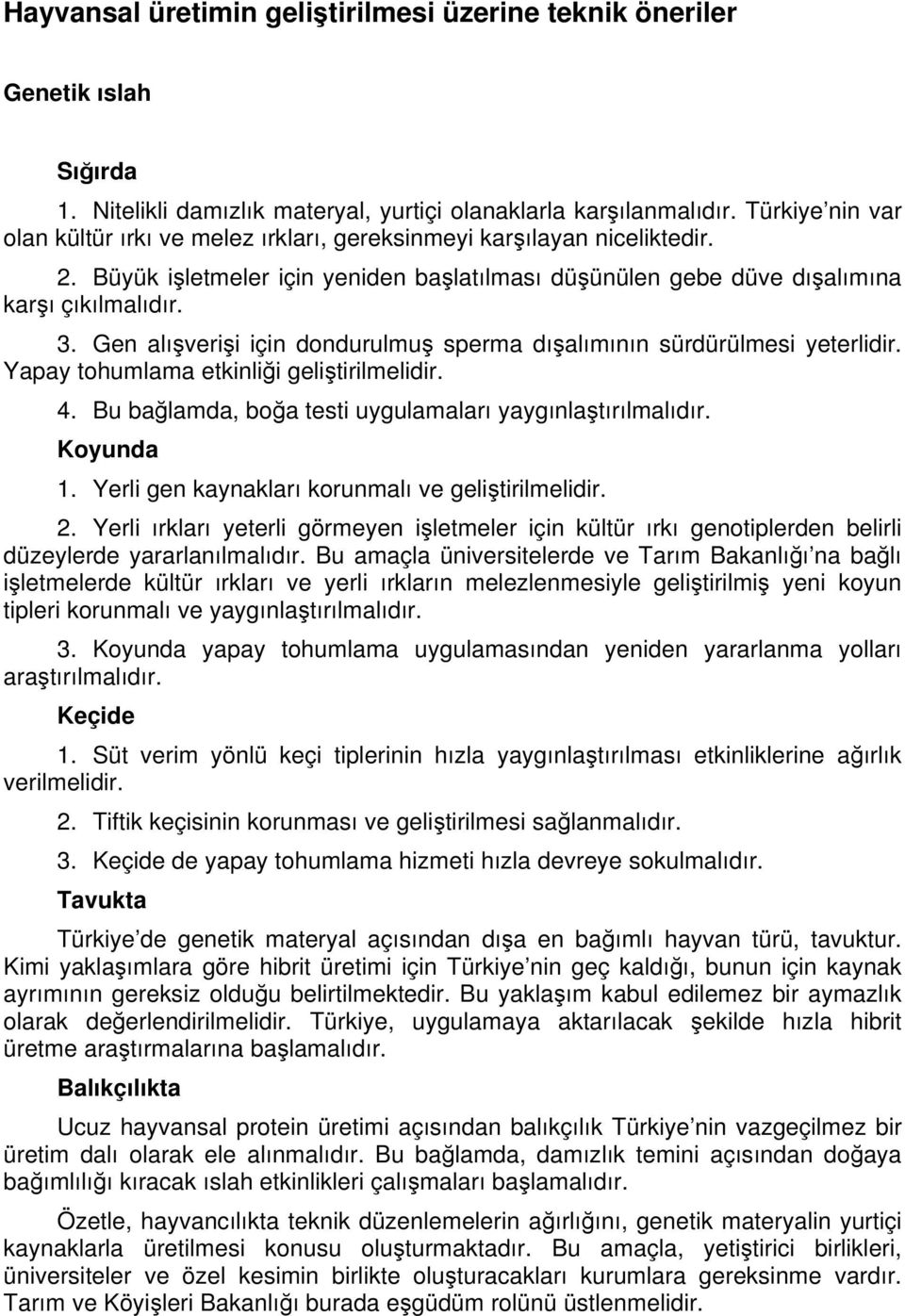 Gen alışverişi için dondurulmuş sperma dışalımının sürdürülmesi yeterlidir. Yapay tohumlama etkinliği geliştirilmelidir. 4. Bu bağlamda, boğa testi uygulamaları yaygınlaştırılmalıdır. Koyunda 1.