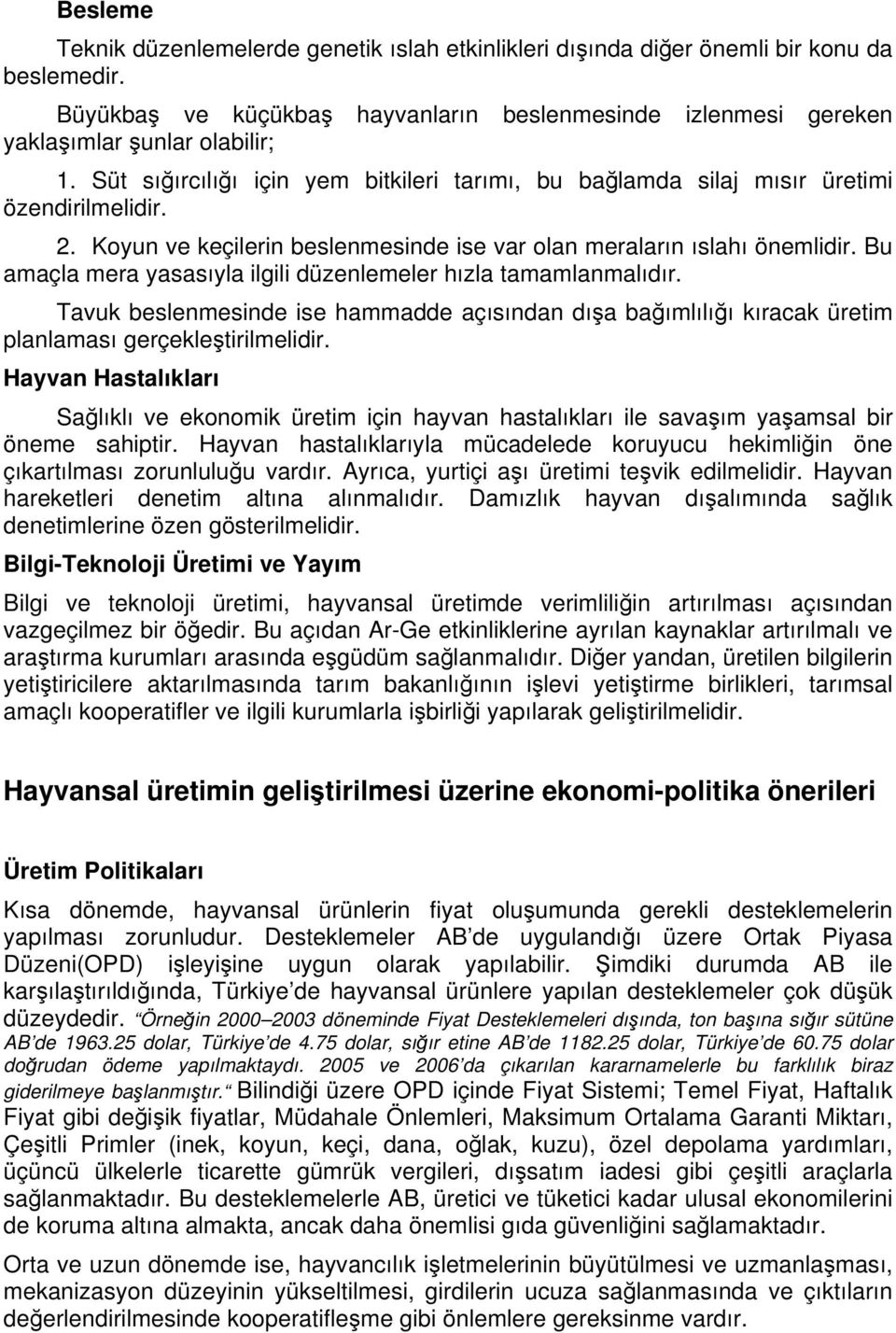 Bu amaçla mera yasasıyla ilgili düzenlemeler hızla tamamlanmalıdır. Tavuk beslenmesinde ise hammadde açısından dışa bağımlılığı kıracak üretim planlaması gerçekleştirilmelidir.