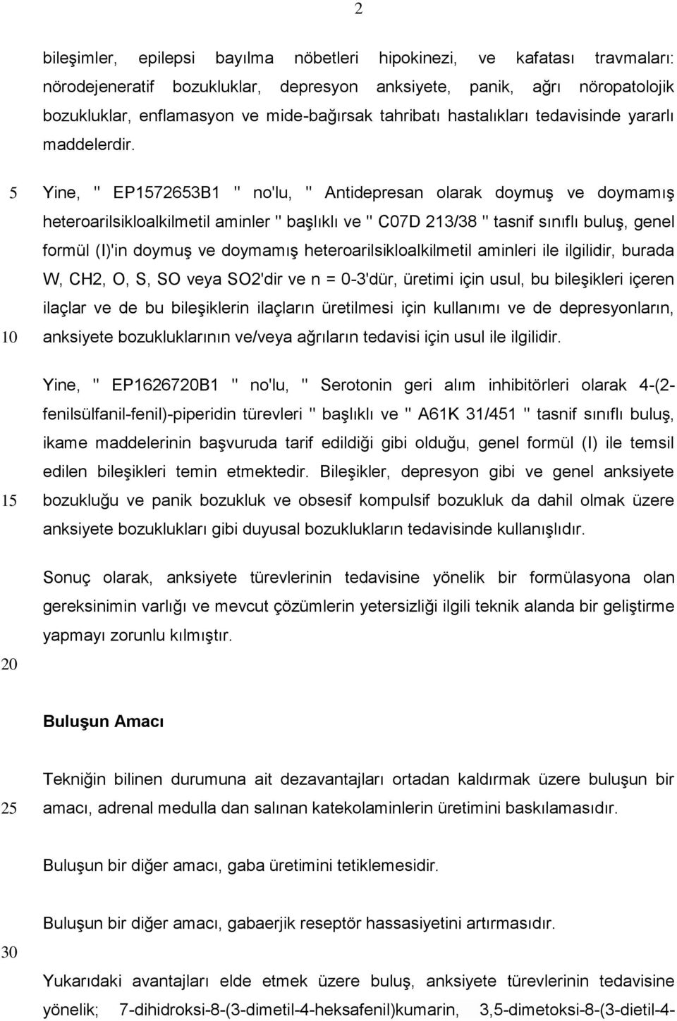 Yine, " EP17263B1 " no'lu, " Antidepresan olarak doymuş ve doymamış heteroarilsikloalkilmetil aminler " başlıklı ve " C07D 213/38 " tasnif sınıflı buluş, genel formül (I)'in doymuş ve doymamış