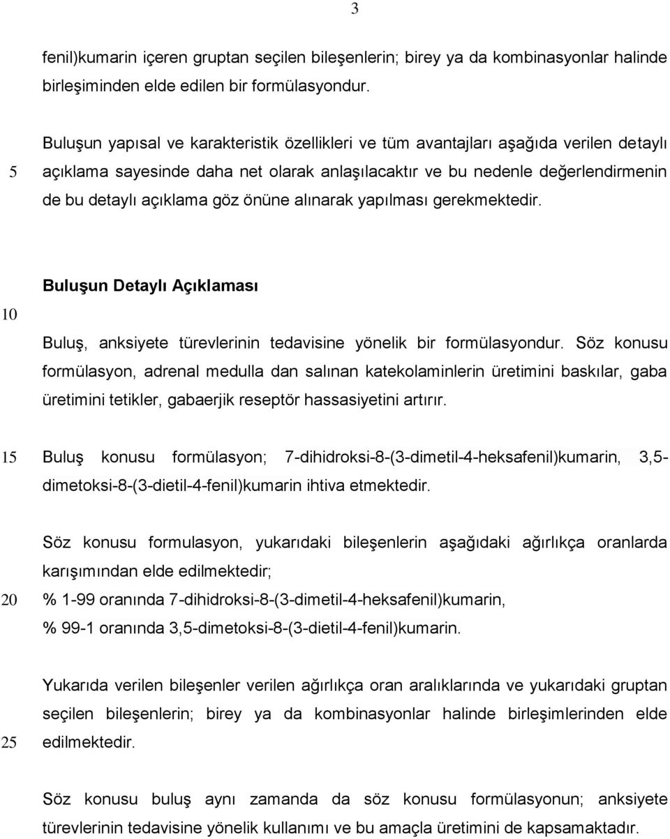 önüne alınarak yapılması gerekmektedir. Buluşun Detaylı Açıklaması Buluş, anksiyete türevlerinin tedavisine yönelik bir formülasyondur.