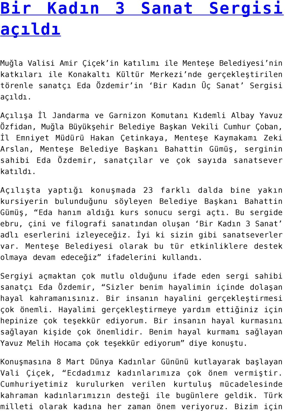 Açılışa İl Jandarma ve Garnizon Komutanı Kıdemli Albay Yavuz Özfidan, Muğla Büyükşehir Belediye Başkan Vekili Cumhur Çoban, İl Emniyet Müdürü Hakan Çetinkaya, Menteşe Kaymakamı Zeki Arslan, Menteşe