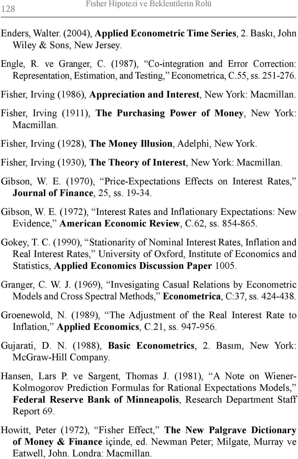 Fisher, Irving (1911), The Purchasing Power of Money, New York: Macmillan. Fisher, Irving (1928), The Money Illusion, Adelphi, New York.