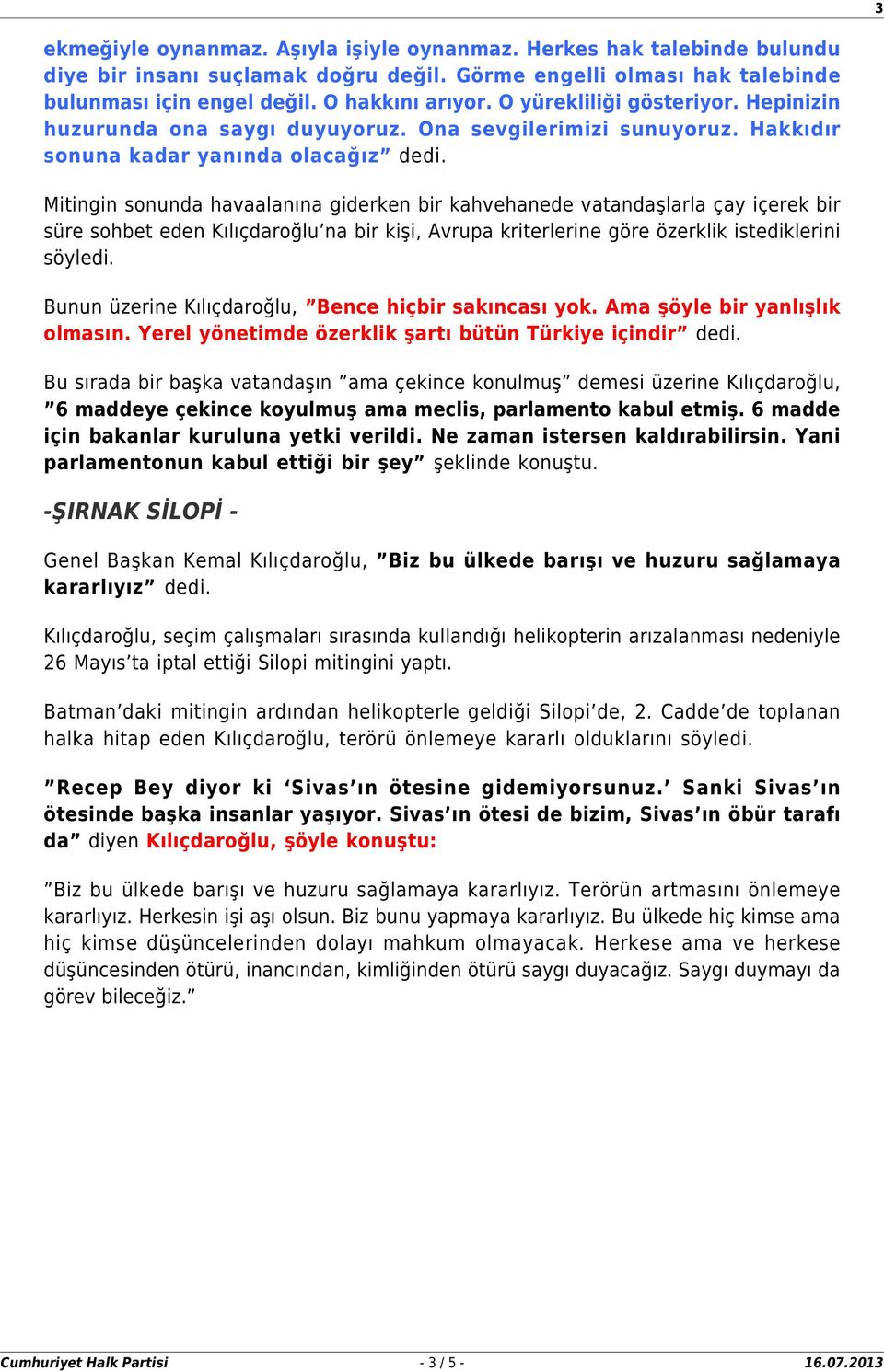 Mitingin sonunda havaalanına giderken bir kahvehanede vatandaşlarla çay içerek bir süre sohbet eden Kılıçdaroğlu na bir kişi, Avrupa kriterlerine göre özerklik istediklerini söyledi.