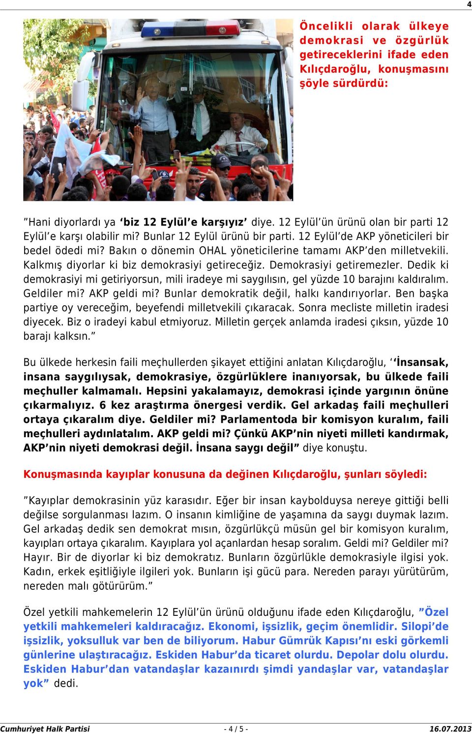 Bakın o dönemin OHAL yöneticilerine tamamı AKP den milletvekili. Kalkmış diyorlar ki biz demokrasiyi getireceğiz. Demokrasiyi getiremezler.