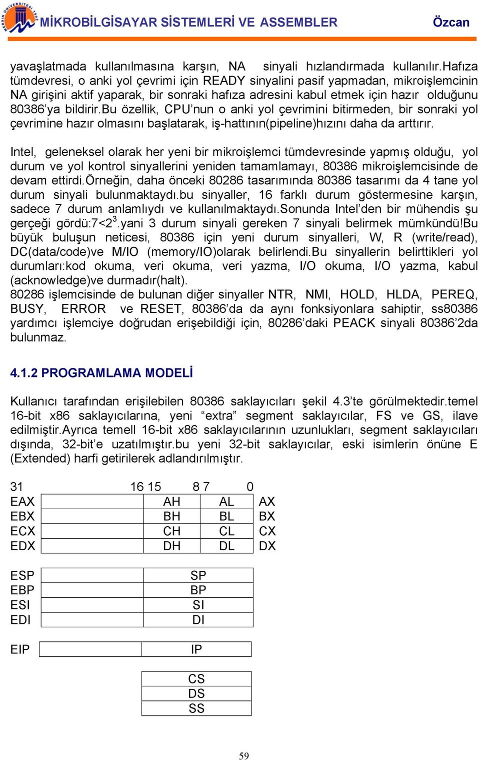 bu özellik, CPU nun o anki yol çevrimini bitirmeden, bir sonraki yol çevrimine hazır olmasını başlatarak, iş-hattının(pipeline)hızını daha da arttırır.