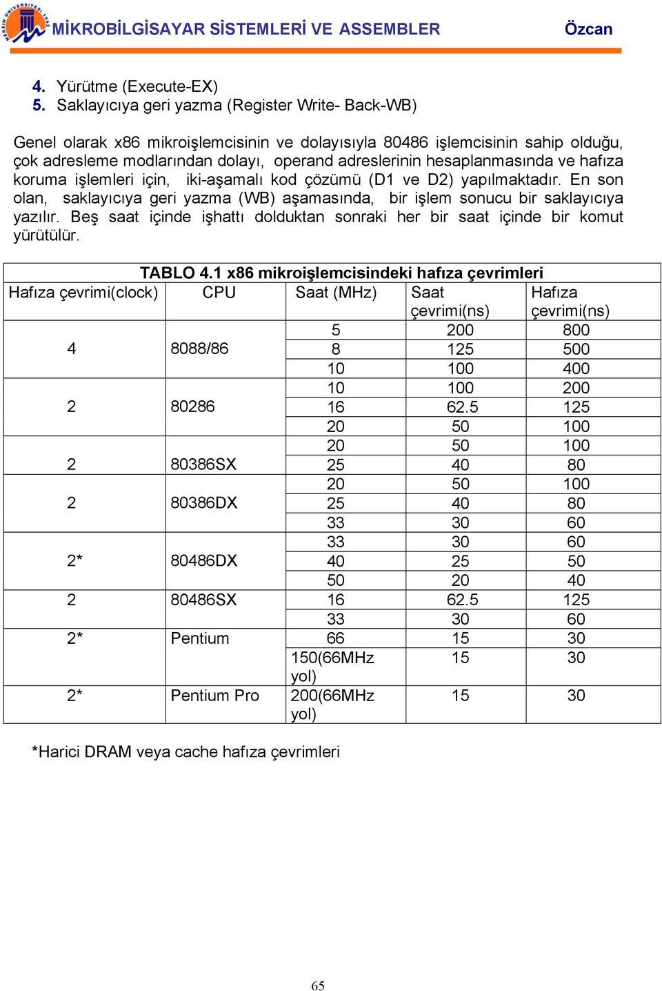 hesaplanmasında ve hafıza koruma işlemleri için, iki-aşamalı kod çözümü (D1 ve D2) yapılmaktadır. En son olan, saklayıcıya geri yazma (WB) aşamasında, bir işlem sonucu bir saklayıcıya yazılır.