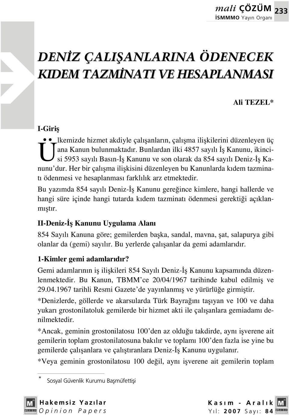 Her bir çal flma iliflkisini düzenleyen bu Kanunlarda k dem tazminat ödenmesi ve hesaplanmas farkl l k arz etmektedir.