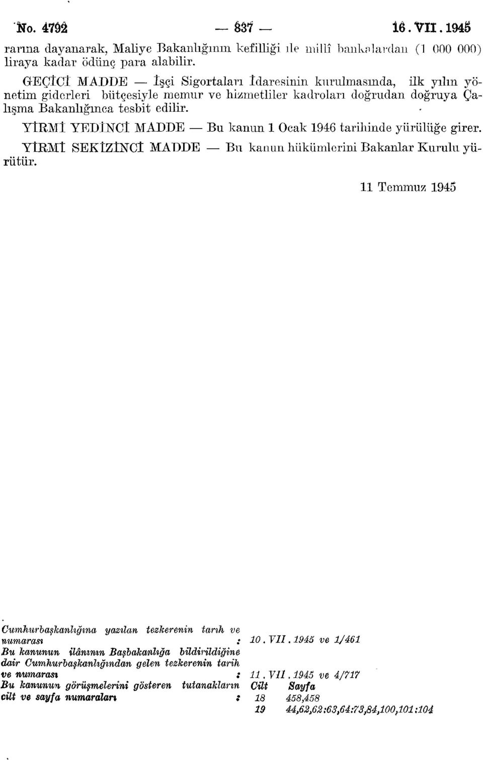 YİRMİ YEDİNCİ MADDE Bu kanun 1 Ocak 1946 tarihinde yürülüğe girer. YİRMİ SEKİZİNCİ MADDE Bu kanun hükümlerini Bakanlar Kurulu yürütür.