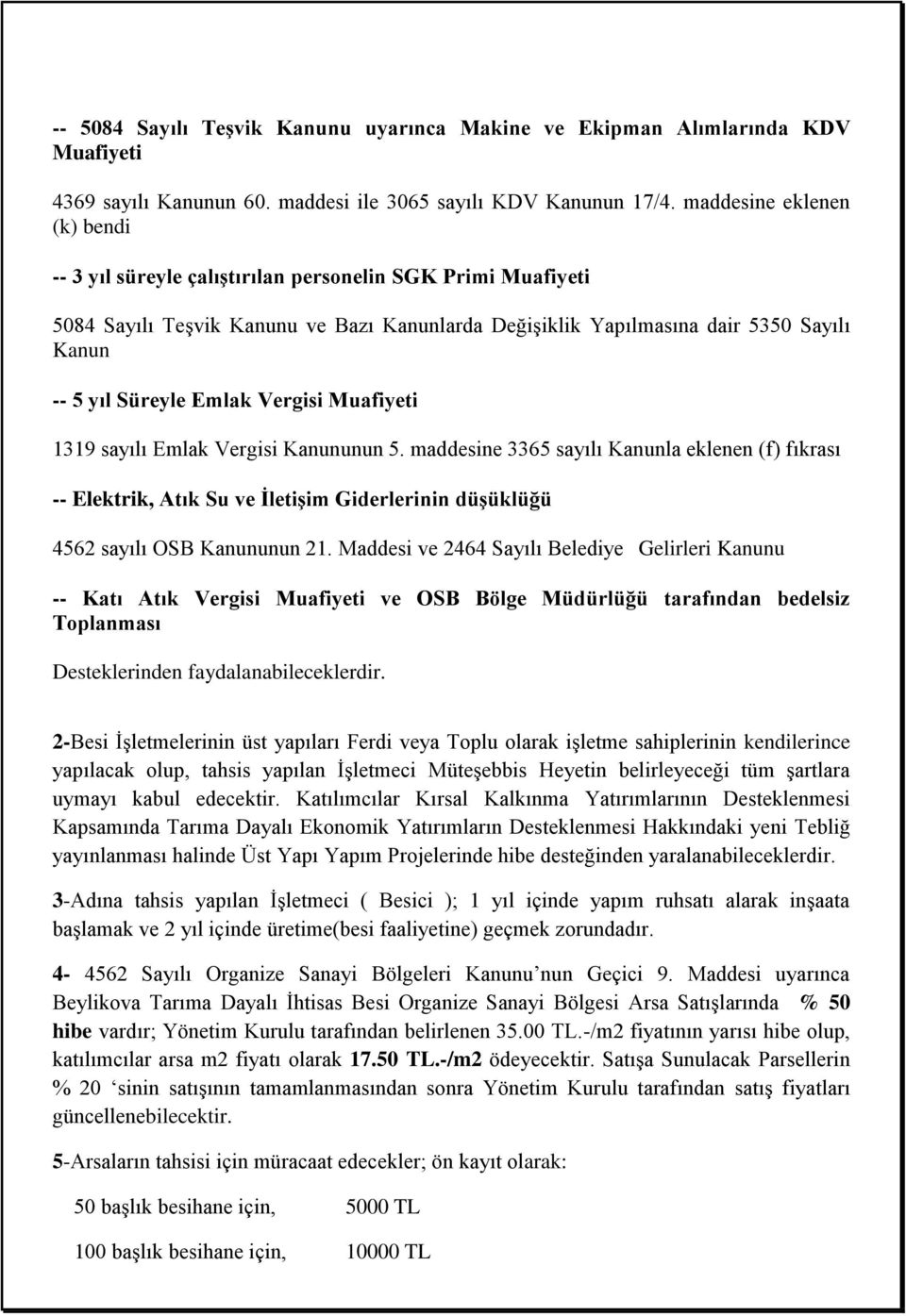 Emlak Vergisi Muafiyeti 1319 sayılı Emlak Vergisi Kanununun 5. maddesine 3365 sayılı Kanunla eklenen (f) fıkrası -- Elektrik, Atık Su ve İletişim Giderlerinin düşüklüğü 4562 sayılı OSB Kanununun 21.