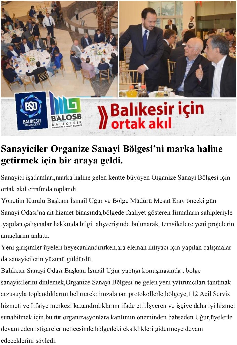 alışverişinde bulunarak, temsilcilere yeni projelerin amaçlarını anlattı. Yeni girişimler üyeleri heyecanlandırırken,ara eleman ihtiyacı için yapılan çalışmalar da sanayicilerin yüzünü güldürdü.