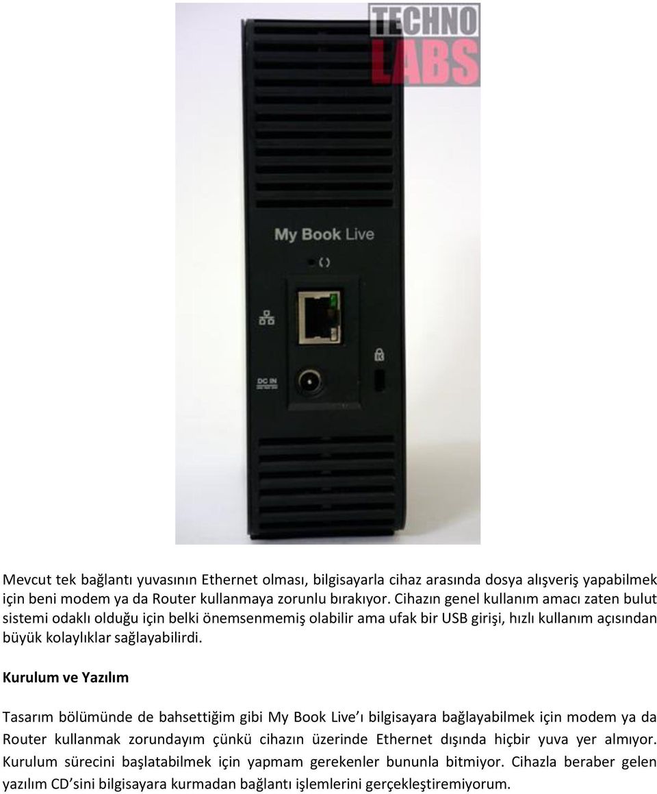 Kurulum ve Yazılım Tasarım bölümünde de bahsettiğim gibi My Book Live ı bilgisayara bağlayabilmek için modem ya da Router kullanmak zorundayım çünkü cihazın üzerinde Ethernet