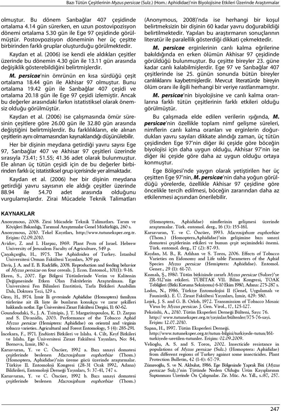 Kaydan et al. (2006) ise kendi ele aldıkları çeşitler üzerinde bu dönemin 4.30 gün ile 13.11 gün arasında değişiklik gösterebildiğini belirtmişlerdir. M.