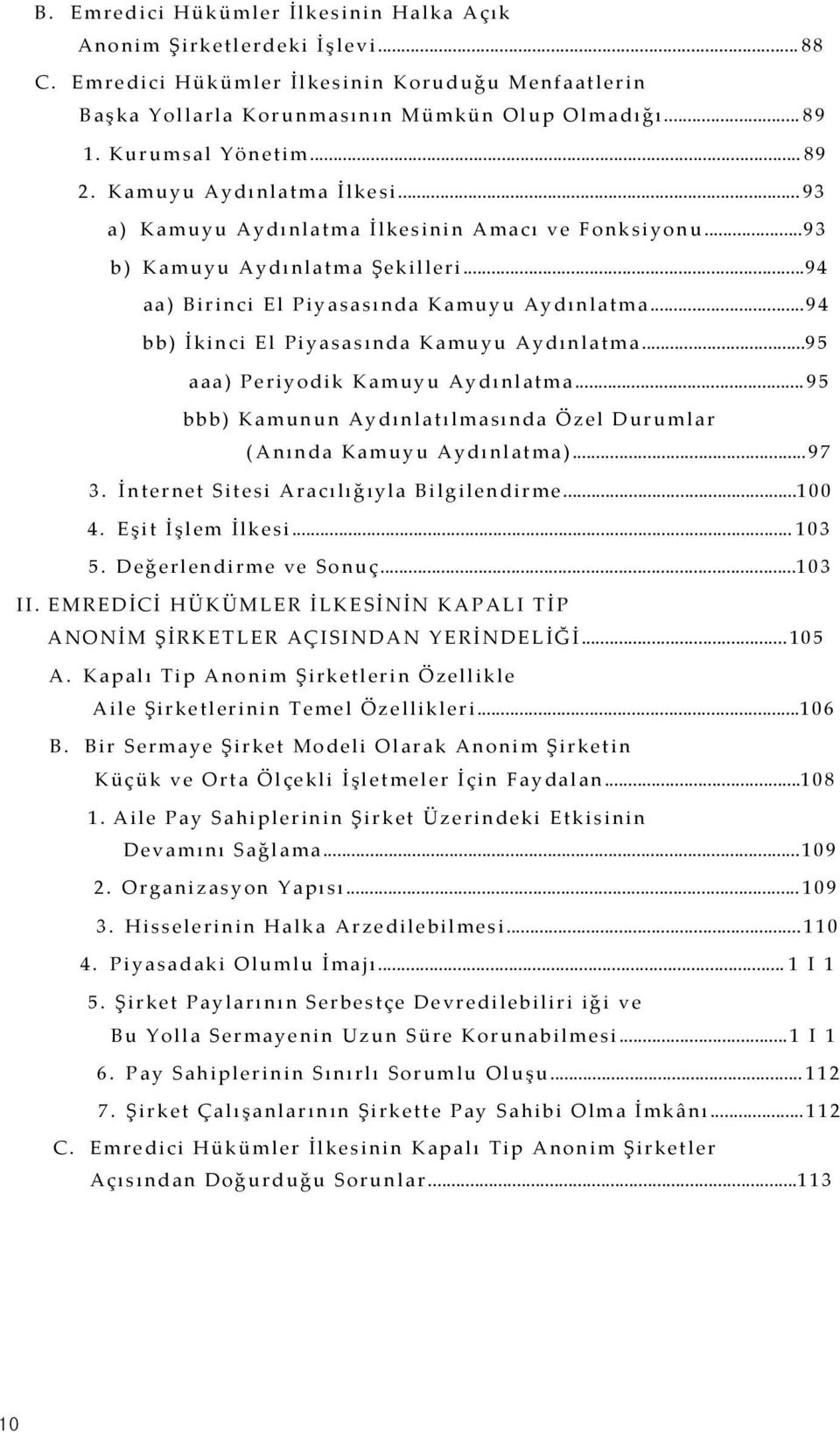 ..94 bb) İkinci El Piyasasında Kamuyu Aydınlatma...95 aaa) Periyodik Kamuyu Aydınlatma...95 bbb) Kamunun Aydınlatılmasında Özel Durumlar (Anında Kamuyu Aydınlatma)...97 3.