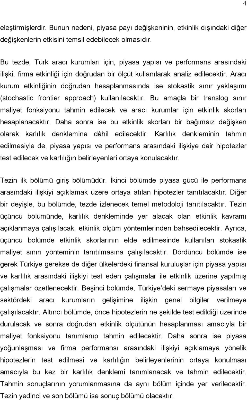 Aracı kurum etkinliğinin doğrudan hesaplanmasında ise stokastik sınır yaklaşımı (stochastic frontier approach) kullanılacaktır.