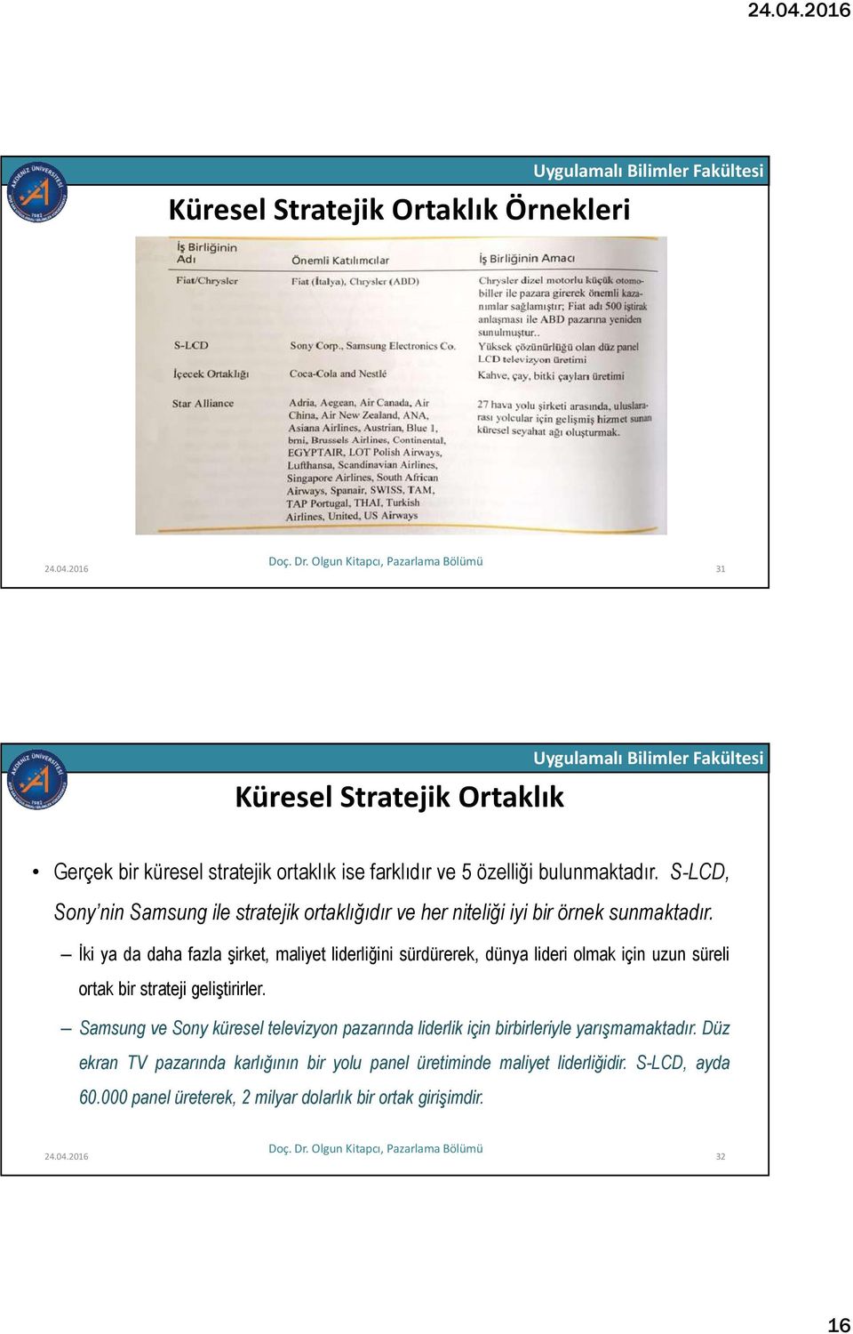 İki ya da daha fazla şirket, maliyet liderliğini sürdürerek, dünya lideri olmak için uzun süreli ortak bir strateji geliştirirler.