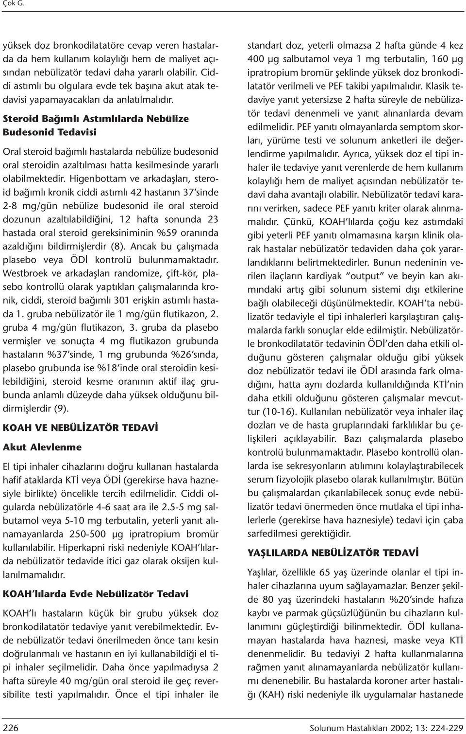 Steroid Bağımlı Astımlılarda Nebülize Budesonid Tedavisi Oral steroid bağımlı hastalarda nebülize budesonid oral steroidin azaltılması hatta kesilmesinde yararlı olabilmektedir.