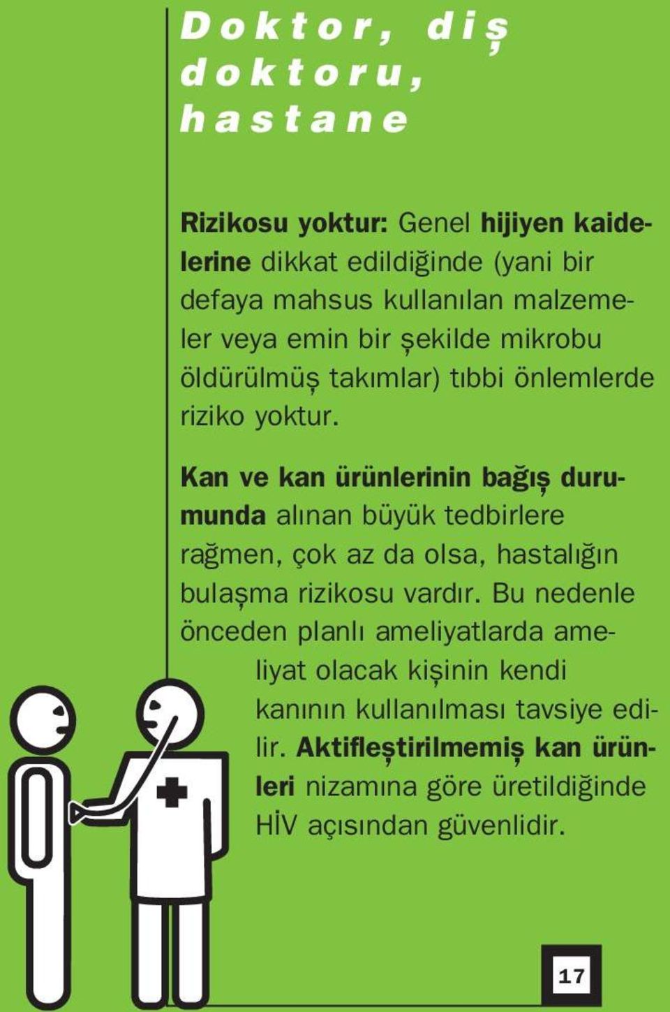 Kan ve kan ürünlerinin ba ıω durumunda alınan büyük tedbirlere ra men, çok az da olsa, hastalı ın bulaωma rizikosu vardır.