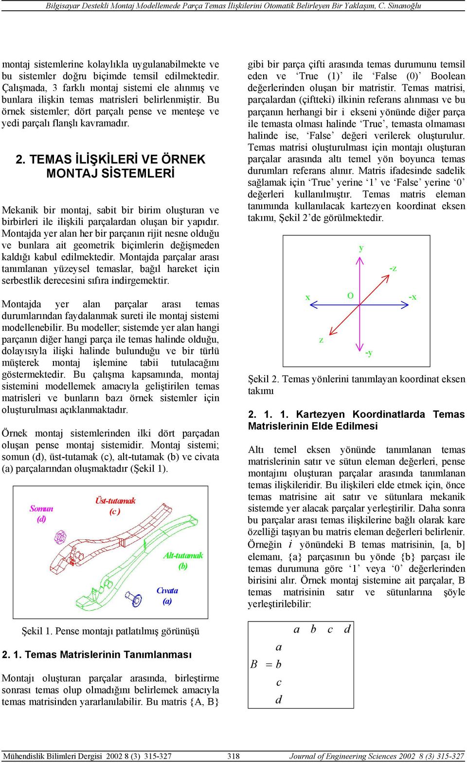 TEMAS İLİŞKİLERİ VE ÖRNEK MONTAJ SİSTEMLERİ Meknik ir montj, sit ir irim oluşturn ve irirleri ile ilişkili prçlrn oluşn ir ypıır.