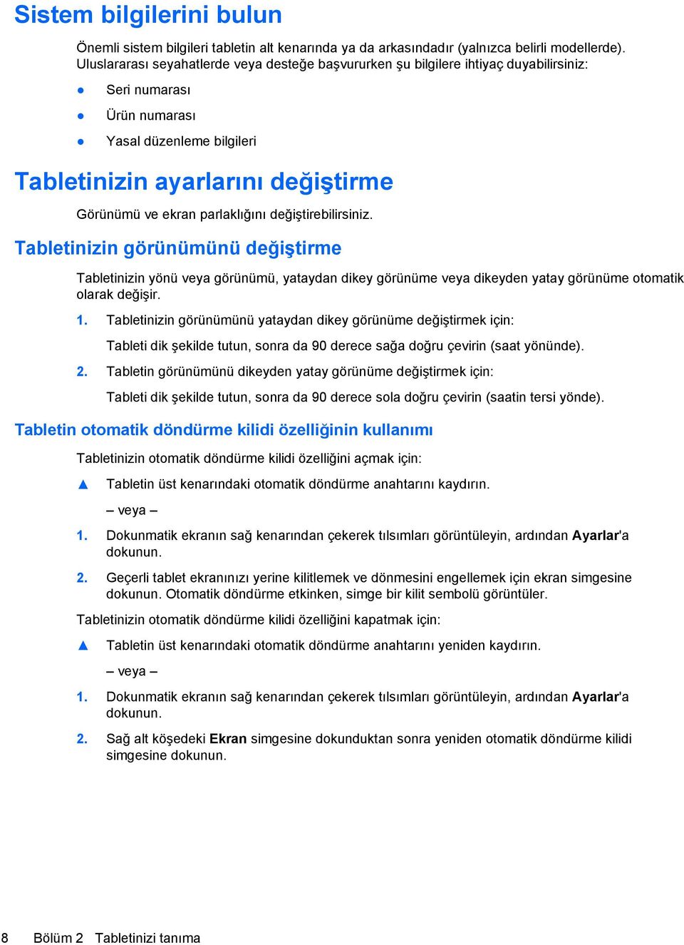 parlaklığını değiştirebilirsiniz. Tabletinizin görünümünü değiştirme Tabletinizin yönü veya görünümü, yataydan dikey görünüme veya dikeyden yatay görünüme otomatik olarak değişir. 1.