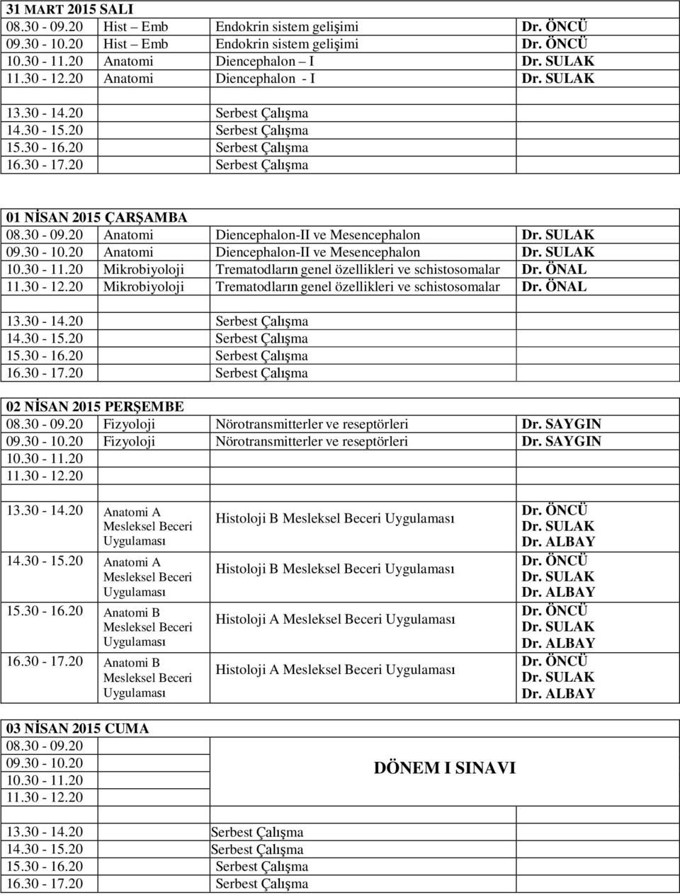 ÖNAL Mikrobiyoloji Trematodların genel özellikleri ve schistosomalar Dr. ÖNAL Serbest Çalışma Serbest Çalışma 02 NİSAN 2015 PERŞEMBE Nörotransmitterler ve reseptörleri Dr.