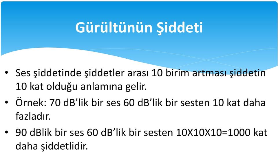 Örnek: 70 db lik bir ses 60 db lik bir sesten 10 kat daha