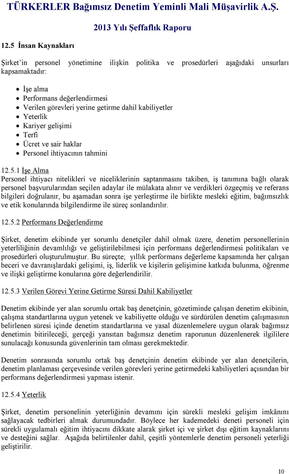 1 İşe Alma Personel ihtiyacı nitelikleri ve niceliklerinin saptanmasını takiben, iş tanımına bağlı olarak personel başvurularından seçilen adaylar ile mülakata alınır ve verdikleri özgeçmiş ve