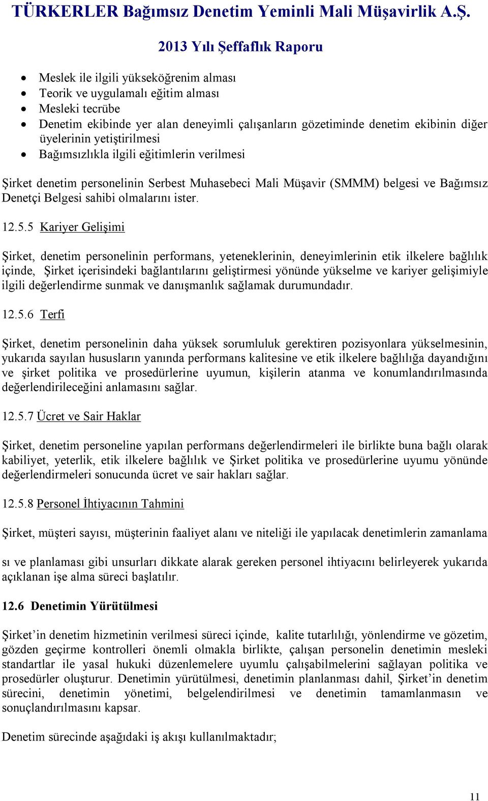 5 Kariyer Gelişimi Şirket, denetim personelinin performans, yeteneklerinin, deneyimlerinin etik ilkelere bağlılık içinde, Şirket içerisindeki bağlantılarını geliştirmesi yönünde yükselme ve kariyer