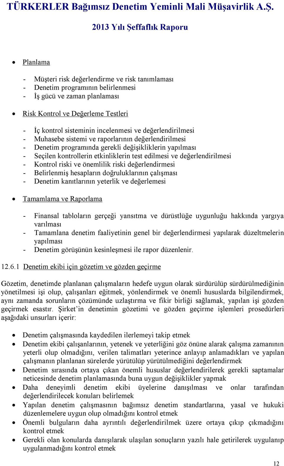 - Kontrol riski ve önemlilik riski değerlendirmesi - Belirlenmiş hesapların doğruluklarının çalışması - Denetim kanıtlarının yeterlik ve değerlemesi Tamamlama ve Raporlama - Finansal tabloların