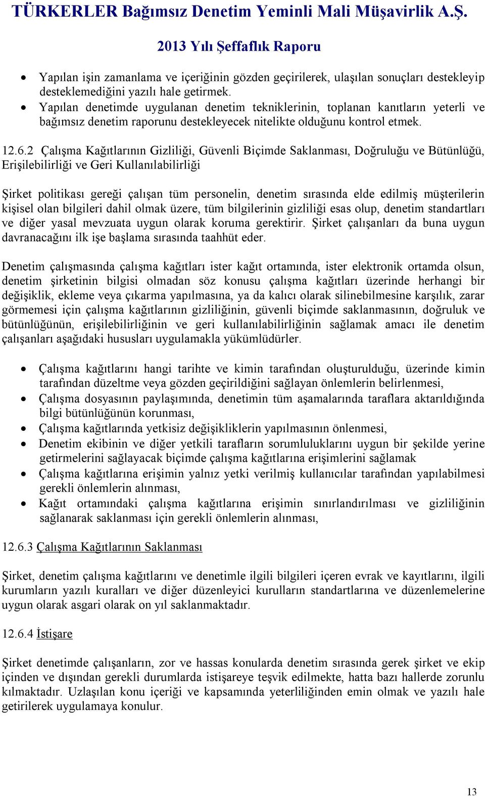 2 Çalışma Kağıtlarının Gizliliği, Güvenli Biçimde Saklanması, Doğruluğu ve Bütünlüğü, Erişilebilirliği ve Geri Kullanılabilirliği Şirket politikası gereği çalışan tüm personelin, denetim sırasında