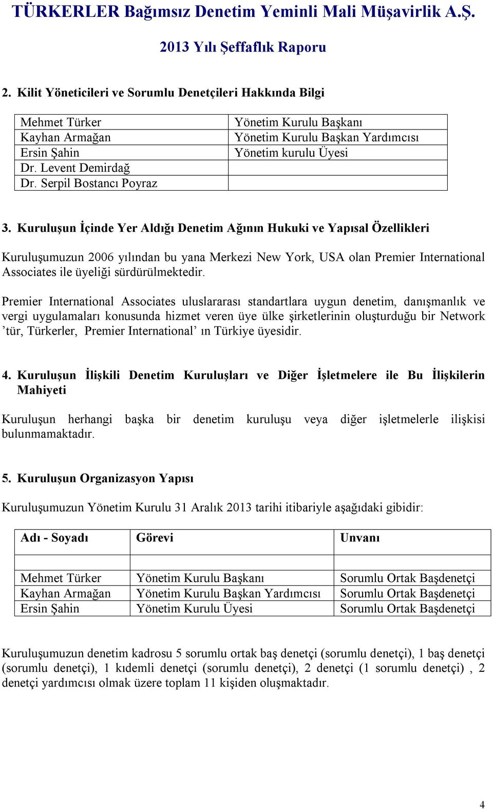 Kuruluşun İçinde Yer Aldığı Denetim Ağının Hukuki ve Yapısal Özellikleri Kuruluşumuzun 2006 yılından bu yana Merkezi New York, USA olan Premier International Associates ile üyeliği sürdürülmektedir.