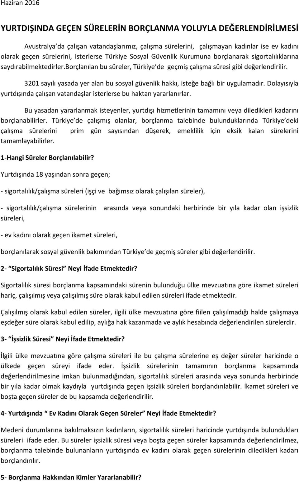 3201 sayılı yasada yer alan bu sosyal güvenlik hakkı, isteğe bağlı bir uygulamadır. Dolayısıyla yurtdışında çalışan vatandaşlar isterlerse bu haktan yararlanırlar.