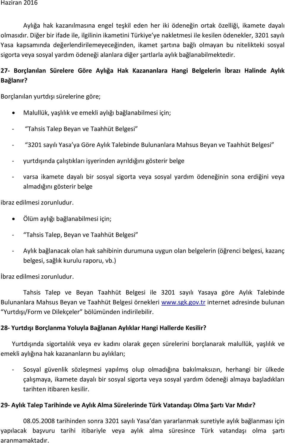 sigorta veya sosyal yardım ödeneği alanlara diğer şartlarla aylık bağlanabilmektedir. 27- Borçlanılan Sürelere Göre Aylığa Hak Kazananlara Hangi Belgelerin İbrazı Halinde Aylık Bağlanır?