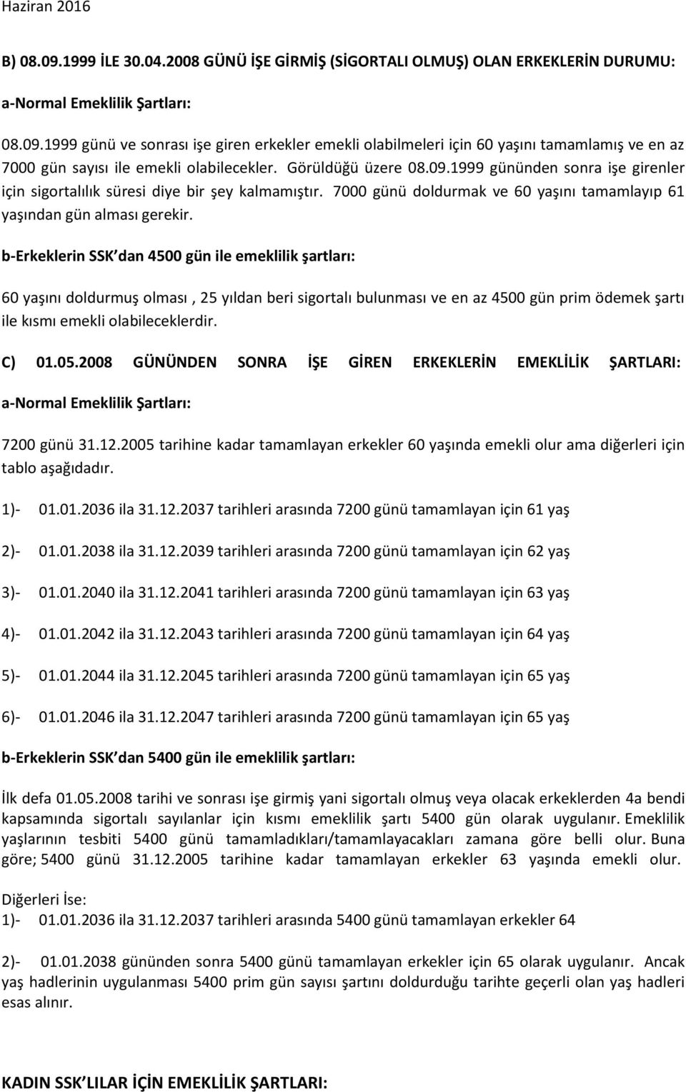 b-erkeklerin SSK dan 4500 gün ile emeklilik şartları: 60 yaşını doldurmuş olması, 25 yıldan beri sigortalı bulunması ve en az 4500 gün prim ödemek şartı ile kısmı emekli olabileceklerdir. C) 01.05.