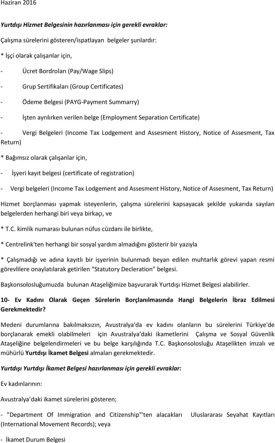 History, Notice of Assesment, Tax Return) * Bağımsız olarak çalışanlar için, - İşyeri kayıt belgesi (certificate of registration) - Vergi belgeleri (Income Tax Lodgement and Assesment History, Notice