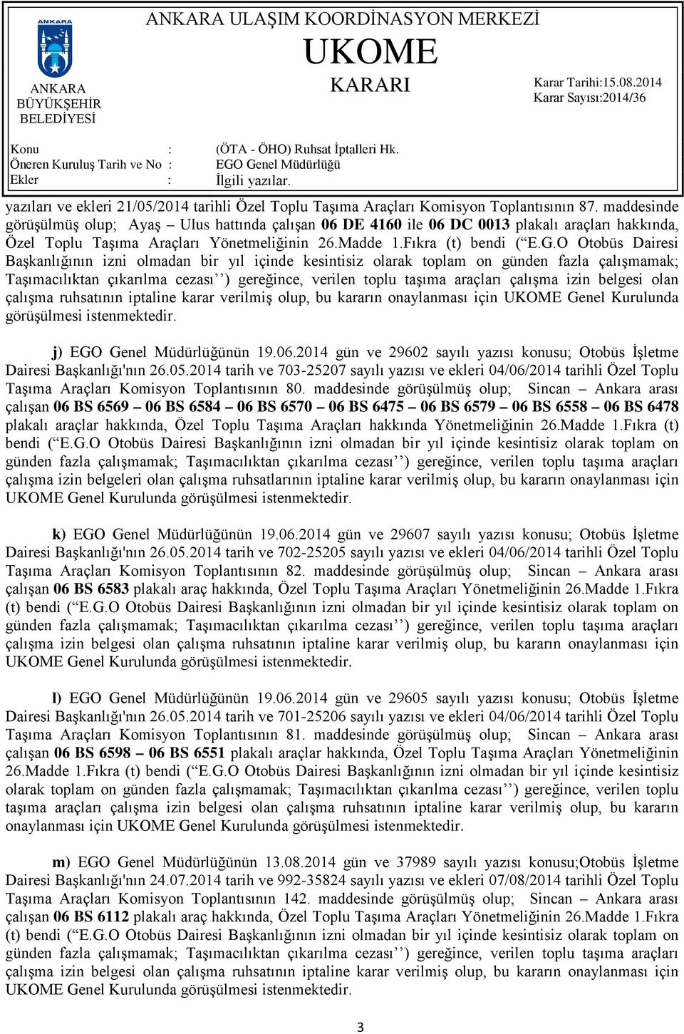 O Otobüs Dairesi Başkanlığının izni olmadan bir yıl içinde kesintisiz olarak toplam on günden fazla çalışmamak; Taşımacılıktan çıkarılma cezası ) gereğince, verilen toplu taşıma araçları çalışma izin