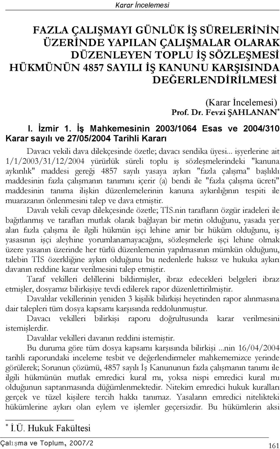 .. işyerlerine ait 1/1/2003/31/12/2004 yürürlük süreli toplu iş sözleşmelerindeki "kanuna aykırılık" maddesi gereği 4857 sayılı yasaya aykırı "fazla çalışma" başlıklı maddesinin fazla çalışmanın