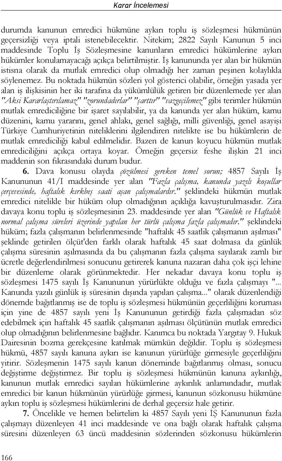 İş kanununda yer alan bir hükmün istisna olarak da mutlak emredici olup olmadığı her zaman peşinen kolaylıkla söylenemez.