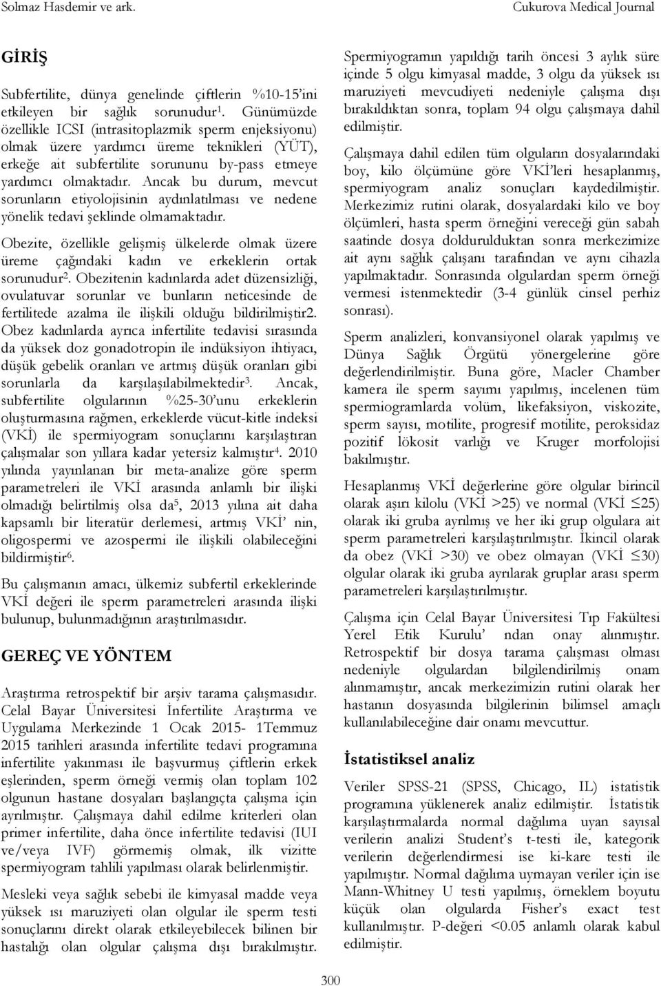 Ancak bu durum, mevcut sorunların etiyolojisinin aydınlatılması ve nedene yönelik tedavi şeklinde olmamaktadır.