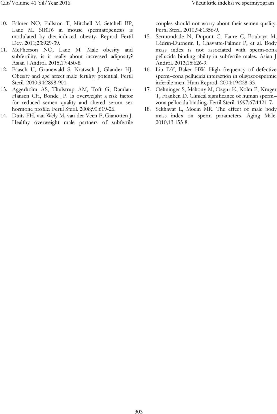 Paasch U, Grunewald S, Kratzsch J, Glander HJ. Obesity and age affect male fertility potential. Fertil Steril. 2010;94:2898-901. 13. Aggerholm AS, Thulstrup AM, Toft G, Ramlau- Hansen CH, Bonde JP.