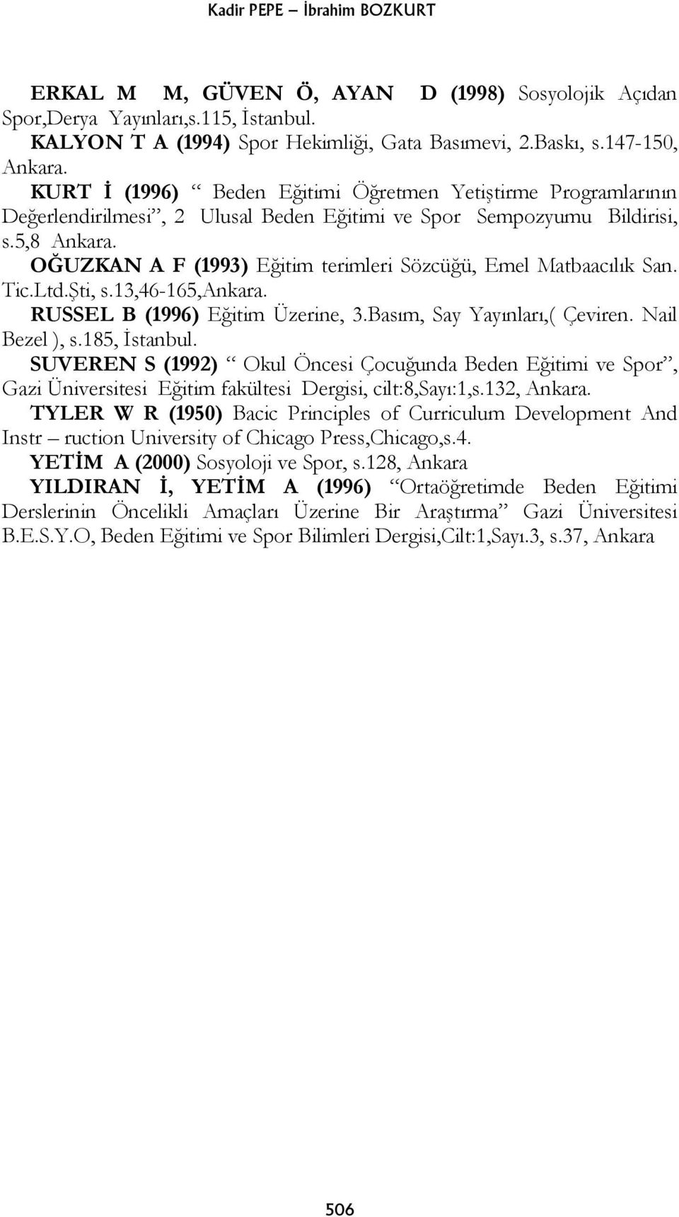 OĞUZKAN A F (1993) Eğitim terimleri Sözcüğü, Emel Matbaacılık San. Tic.Ltd.Şti, s.13,46-165,ankara. RUSSEL B (1996) Eğitim Üzerine, 3.Basım, Say Yayınları,( Çeviren. Nail Bezel ), s.185, İstanbul.