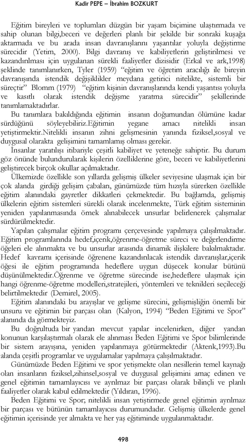 Bilgi davranış ve kabiliyetlerin geliştirilmesi ve kazandırılması için uygulanan sürekli faaliyetler dizisidir (Erkal ve ark,1998) şeklinde tanımlanırken, Tyler (1959) eğitim ve öğretim aracılığı ile