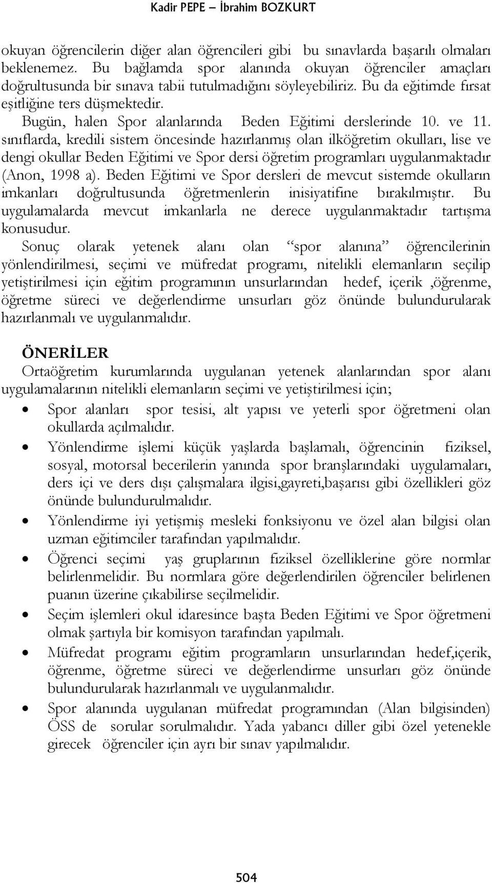 Bugün, halen Spor alanlarında Beden Eğitimi derslerinde 10. ve 11.