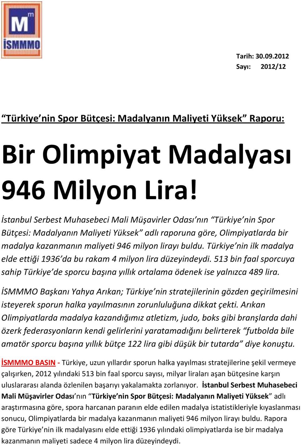 Türkiye nin ilk madalya elde ettiği 1936 da bu rakam 4 milyon lira düzeyindeydi. 513 bin faal sporcuya sahip Türkiye de sporcu başına yıllık ortalama ödenek ise yalnızca 489 lira.