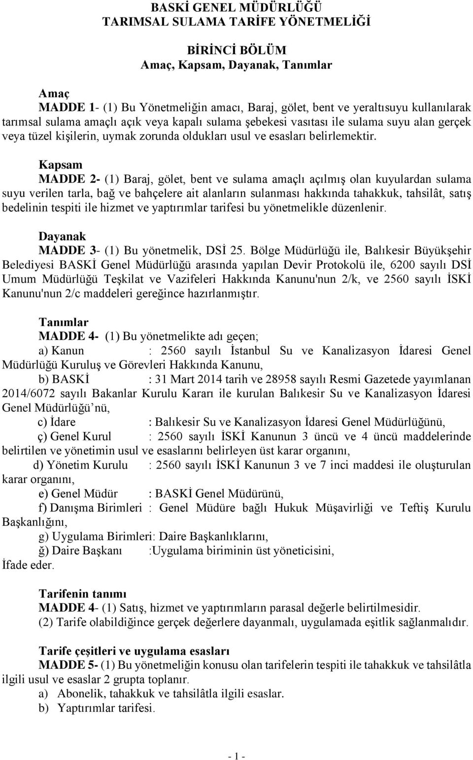 Kapsam MADDE 2- (1) Baraj, gölet, bent ve sulama amaçlı açılmış olan kuyulardan sulama suyu verilen tarla, bağ ve bahçelere ait alanların sulanması hakkında tahakkuk, tahsilât, satış bedelinin