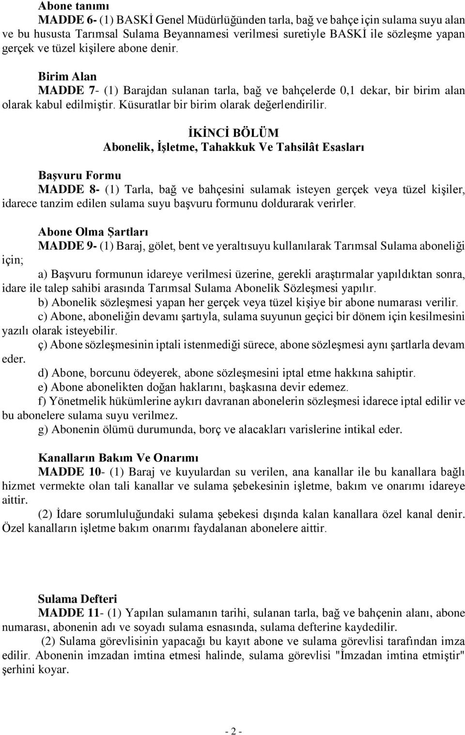 İKİNCİ BÖLÜM Abonelik, İşletme, Tahakkuk Ve Tahsilât Esasları Başvuru Formu MADDE 8- (1) Tarla, bağ ve bahçesini sulamak isteyen gerçek veya tüzel kişiler, idarece tanzim edilen sulama suyu başvuru