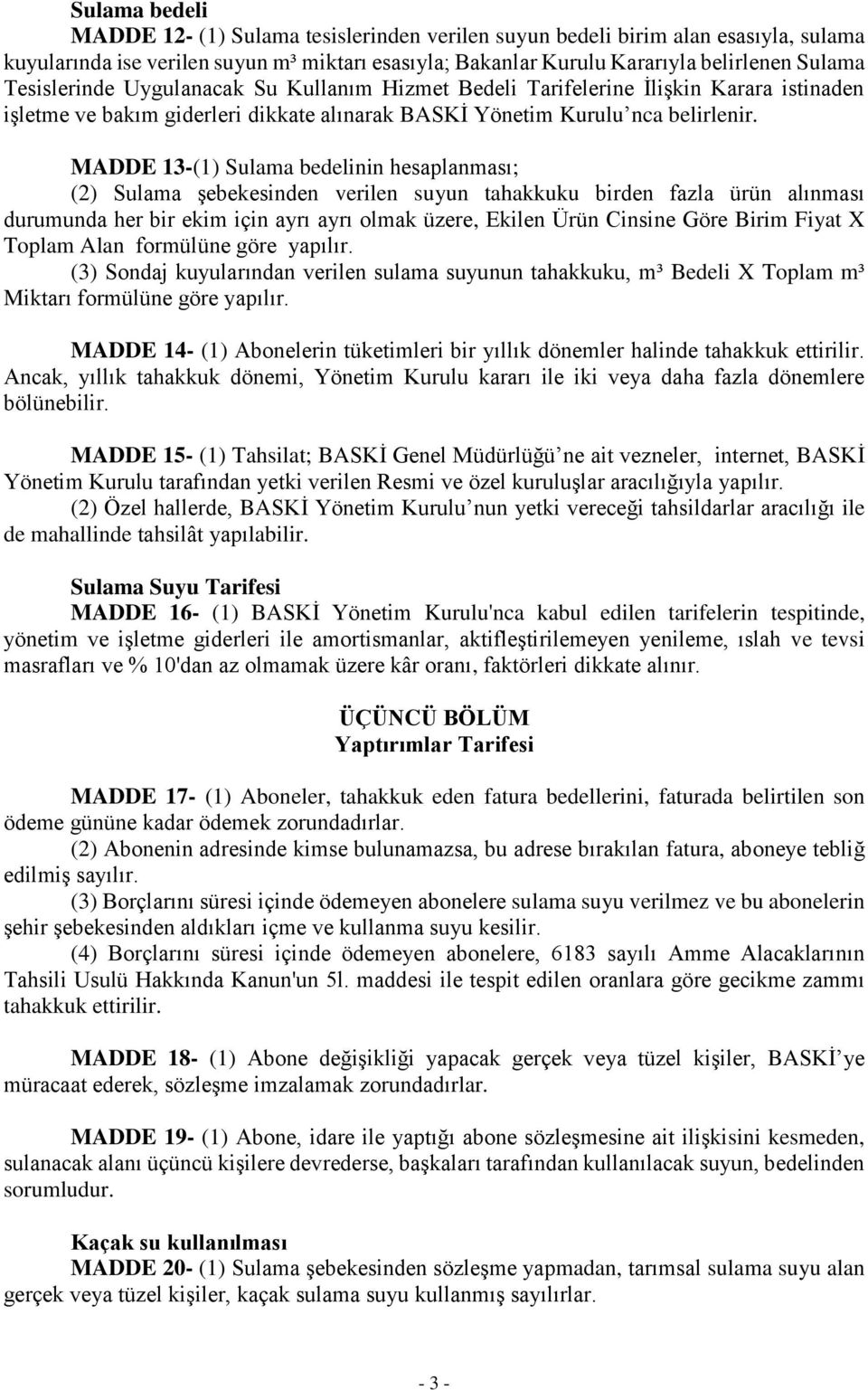 MADDE 13-(1) Sulama bedelinin hesaplanması; (2) Sulama şebekesinden verilen suyun tahakkuku birden fazla ürün alınması durumunda her bir ekim için ayrı ayrı olmak üzere, Ekilen Ürün Cinsine Göre